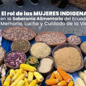 “El rol de las MUJERES INDIGENAS en la Soberanía Alimentaria del Ecuador: Memoria, Lucha y Cuidado de la Vida”