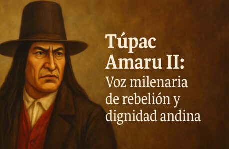 Túpac Amaru II: Voz milenaria de rebelión y dignidad andina