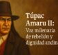 Túpac Amaru II: Voz milenaria de rebelión y dignidad andina