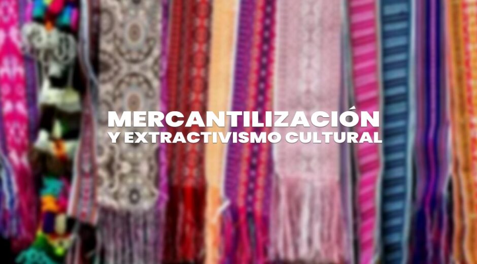Mercantilización y Extractivismo Cultural: