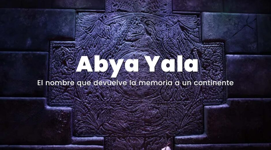 Abya Yala: El nombre que devuelve la memoria a un continente